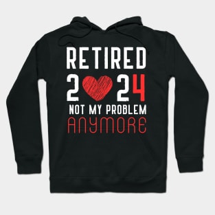 Retired 2024 Not My Problem Anymore Vintage Retirement Hoodie